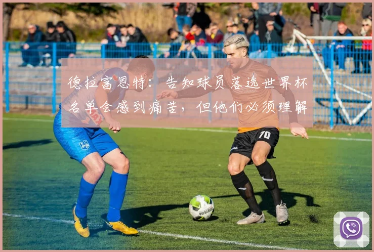 德拉富恩特：告知球员落选世界杯名单会感到痛苦，但他们必须理解